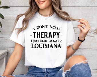 Going to Louisiana Gifts, Therapy Go to Louisiana Shirt, Funny Louisiana State T-shirt, Men & Women Size Unisex S-3XL