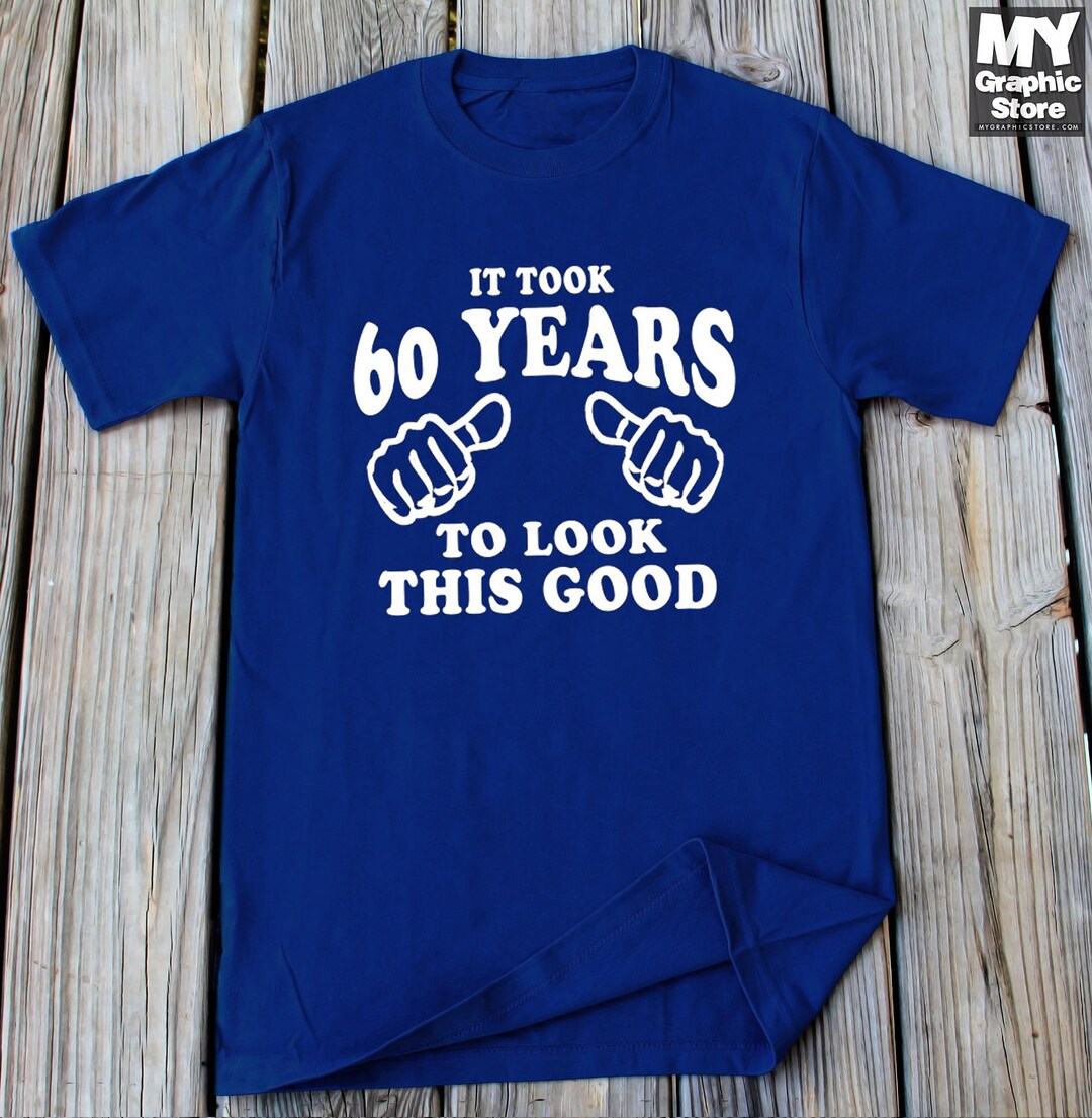 60th Birthday Shirt It Took 60 Years to Look This Good Funny Birthday T ...