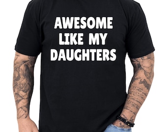 Awesome Like My Daughters Shirt, Funny Shirt for Dad, Fathers Day Gift, Dad Gift from Daughters, Gift for Dad, Daughters Gift to Dad