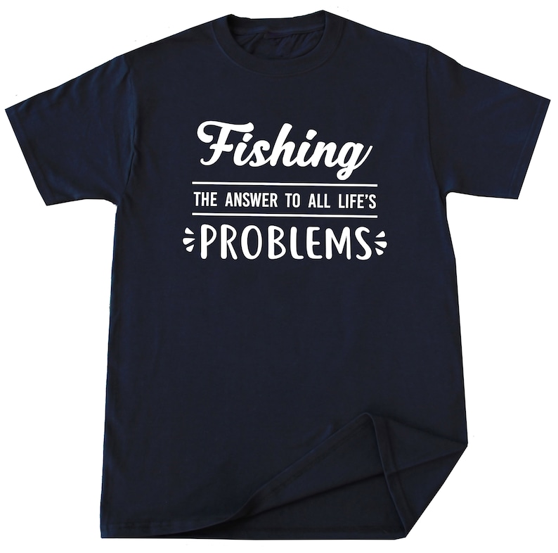 May include: A navy blue t-shirt with white text that reads "Fishing The Answer To All Life's Problems".