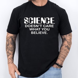 Science T-Shirt Funny Science doesnt care what you believe Geek shirt Gift For Him Christmas Gift Science Shirt Future Scientist Shirt