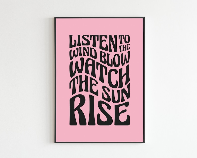 May include: Pink poster with black text that reads "Listen to the wind blow watch the sun rise".