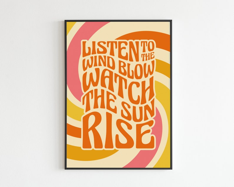 May include: A retro-style poster with a swirling orange, yellow, and pink background. The text reads "Listen to the wind blow watch the sun rise" in a bold, orange font.