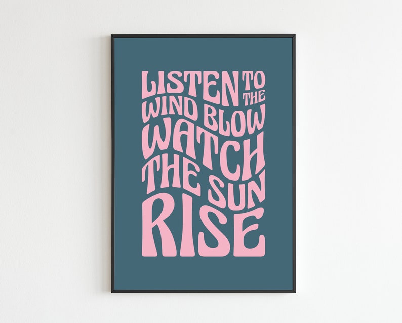 May include: A teal blue poster with pink text that reads "Listen to the wind blow watch the sun rise".