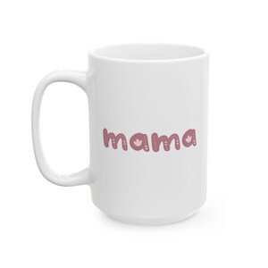 Mug for Mom, Mama Ceramic Mug, Lead and BPA free, Gift for Mom, Mother's Day, Birthday, Personal Use, Microwave safe, Dishwasher safe image 7