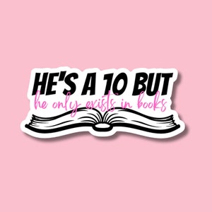 STICKER He&#39;s a 10 But He Only Exists in Books Booktok Bookstagram Reader | 3 Inch Waterproof Sticker for Laptops, Water Bottles | BOOKS00022