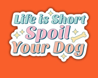 Spoil Your Dog Sticker: Funny Waterproof Pet Lover Decal