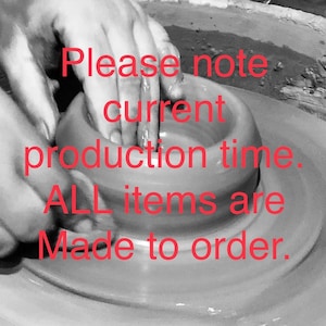 May include: A black and white image of a potter's wheel with a hand shaping a clay pot. The text "Please note current production time. ALL items are Made to order." is written in red on the image.
