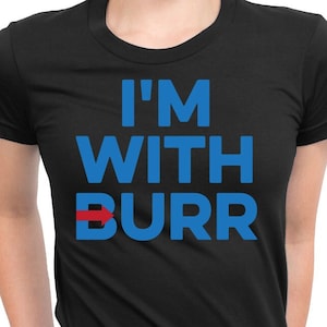 HAMILTON Shirt, I&#39;M With BURR, Hamilton Musical Shirt, Broadway Fan Shirt, Aaron Burr Shirt, The Election of 1800