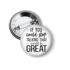 Pinback Button - If You Could Stop Talking That Would Be