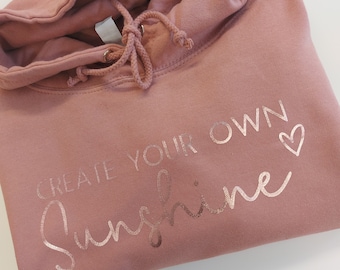 Create Your Own Sunshine Quote Hoodie | Slogan Sweatshirt | Ladies Jumper | Mental Health Quote Sweater | Sweatshirt | 36 Colours