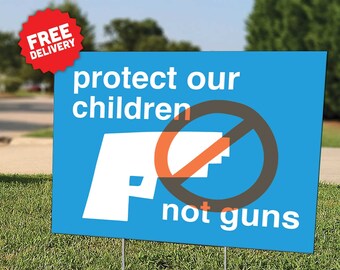 PROTECT OUR CHILDREN, Not Guns - Gun Control - Gun Reform - Gun Safety - Lawn Sign - Yard Sign - Free Shipping - Free H Stakes