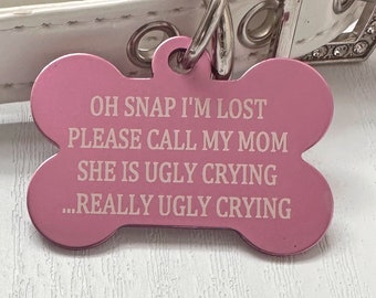 Customize Your Exclusive "Oh Snap I'm Lost, Mom's Ugly Crying" Pet ID Tag. A Truly Unique and Humorous Pet Id Tag for Your Dog