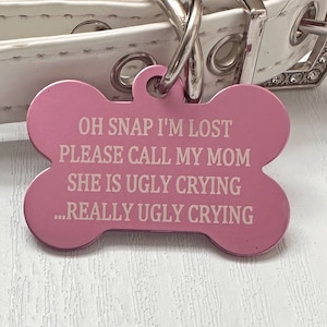 Customize Your Exclusive "Oh Snap I'm Lost, Mom's Ugly Crying" Pet ID Tag. A Truly Unique and Humorous Pet Id Tag for Your Dog