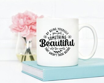 By Being Yourself you put something beautiful into the world, Ceramic Mug, Friendship Mug, Positivity, Best Friend, Gift, Birtday, Christmas