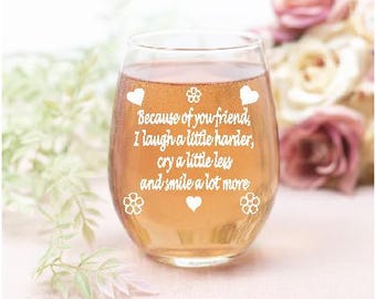 Engraved Friend Glass, Because of you friend, I laugh a little harder, cry a little less and smile a lot more. Best friend gift, Birthday