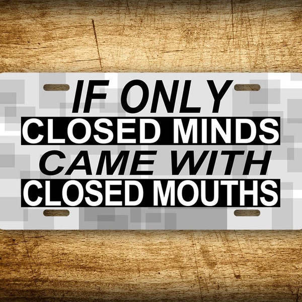 Funny Humorous Quote License Plate "If only closed minds came with closed mouths" Aluminum Auto Tag 6x12 Sign