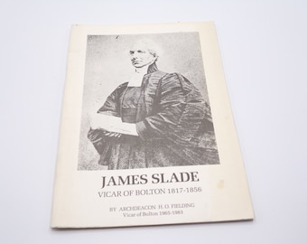 James Slade Vicar of Bolton 1817-1856, by Archdeacon HO Fielding, 1983, Vintage Biography Booklet