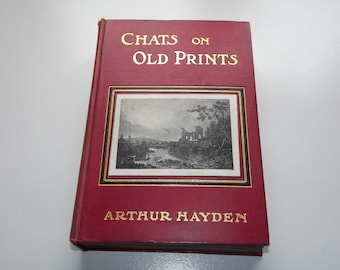 Chats on Old Prints by Arthur Hayden, 4th Imp. 1913, published by T Fisher Unwin, Antique Illustrated Hardback