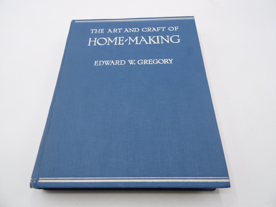 Gregory R Craft The Art and Craft of Home-making by Edward W. Gregory, 1925 ...