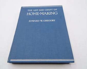 The Art and Craft of Home-Making by Edward W. Gregory, 1925, Beautifully Illustrated Antique Hardback