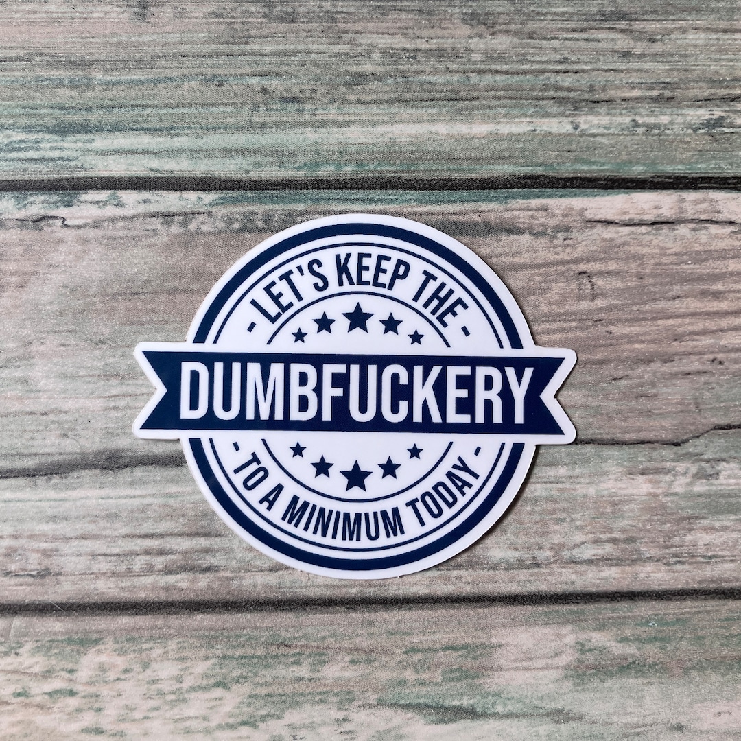 Dumbfuckery Sticker Vinyl Sticker Vinyl Funny Sticker Snarkey Sticker Let's Keep the Dumbfuckery