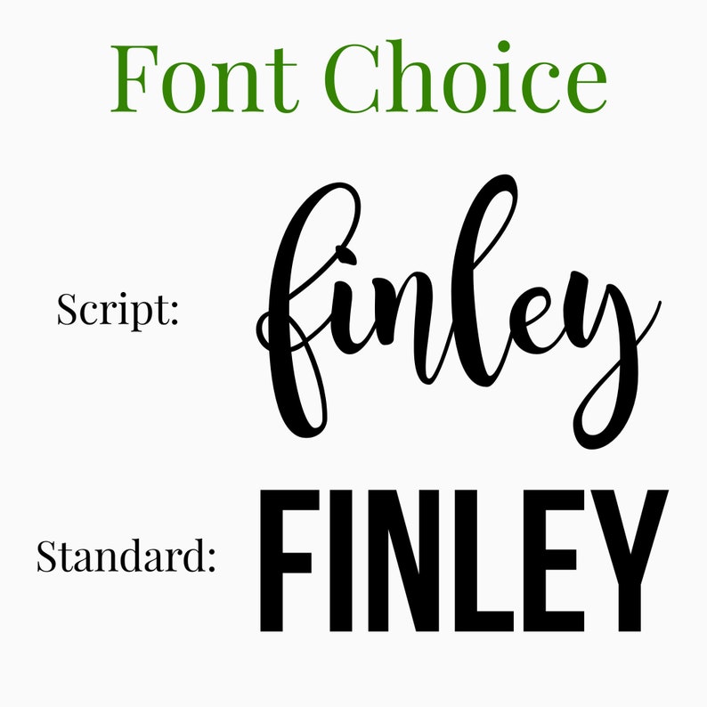 May include: Image demonstrating font options for the name "Finley." The words "Font Choice" are in green at the top. The script font of "Finley" is in a flowing black script, while the standard font is in bold, black capital letters.