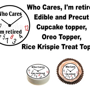 Who cares I&#39;m retired Edible and pre cut Cupcake topper, cookie Topper, Rice Krispie Topper