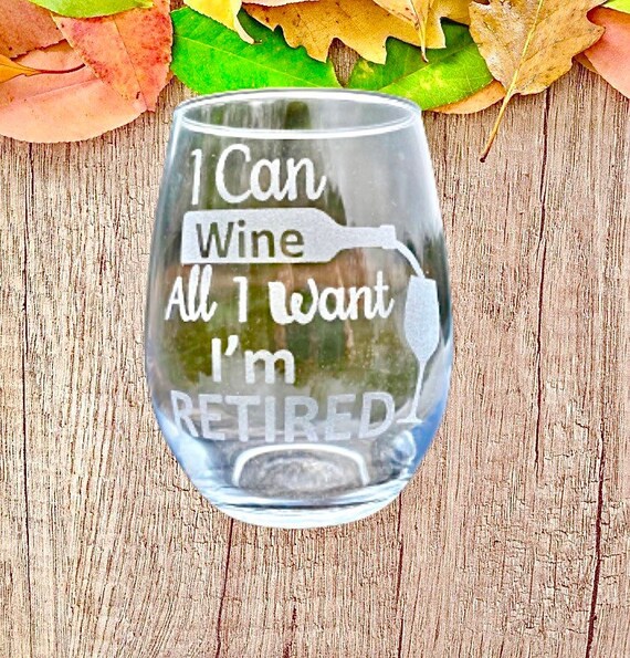 Retirement Gift Engraved Wine Glass I Can Wine All I Want Im Etsy