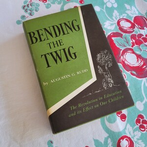 Bending the Twig - The Revolution in Education Effect on Our Children by Augustin Rudd 1958 3rd printing school teaching