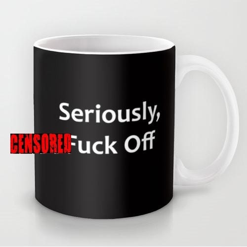 Seriously F*ck off - 11 Oz or 15 Oz Ceramic Mug - Etsy