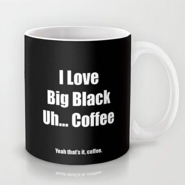 Big Black Coffee -  - 11 oz or 15 oz Ceramic Mug