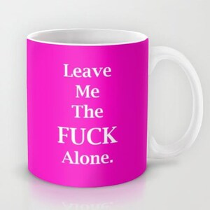 Leave Me the FCK Alone 11 oz or 15 oz Ceramic Mug image 4