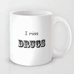 I Miss Drugs  - 11 oz or 15 oz Ceramic Mug