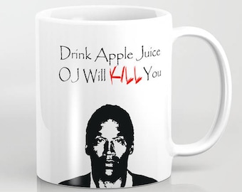 Drink Apple Juice OJ Will KILL You - 11 oz or 15 oz Ceramic Mug