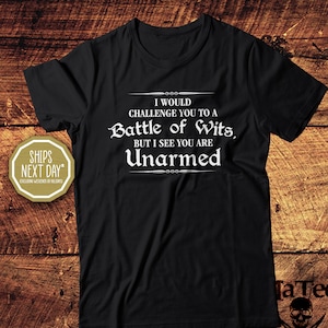 I Would Challenge You To A Battle of Wits But I See You Are Unarmed, Mens Cotton T-Shirt, Womens Cotton T-Shirt, Sarcastic Shirt, Funny Gift
