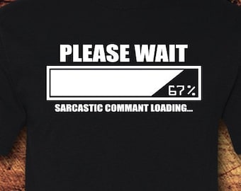 Please Wait, Sarcastic Comment Loading, Sarcasm, Sarcastic Tshirts, Sarcastic, Sarcastic Shirt, Sarcastic Gift, T-Shirt, Tee, Shirt