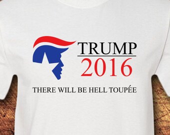 Trump Shirt, Donald Trump Shirt, Trump 2016 Hell Toupee, Trump 2016 Shirt, Donald Trump 2016 Shirt, Republican, T-Shirt, Shirt, Tee