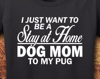 Pug, Pug Shirt, Pug Gift, Pug Mom, Dog Mom shirt, Pug Dog Mom, Stay At Home, Dog, Dog Shirt, Dog Shirts for Woman, T-Shirt, Shirt, Tee