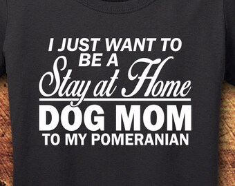 Pomeranian, Pomeranian Mom, Pomeranian Shirt, Dog Mom shirt, Stay At Home, Dog Shirt, Dog Shirts for Woman, T-Shirt, Shirt, Tee