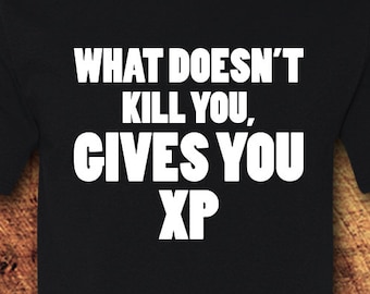 What Doesn't Kill You Gives You XP; Gamer; Video Games, Dungeons and Dragons, D and D, D&D, RPG, Role Play, Geeky, Nerdy, TShirt, Shirt, Tee