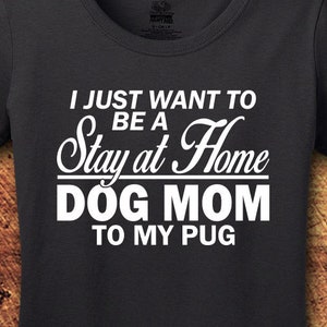 Pug, Pug Shirt, Pug Gift, Pug Mom, Dog Mom shirt, Pug Dog Mom, Stay At Home, Dog, Dog Shirt, Dog Shirts for Woman, T-Shirt, Shirt, Tee