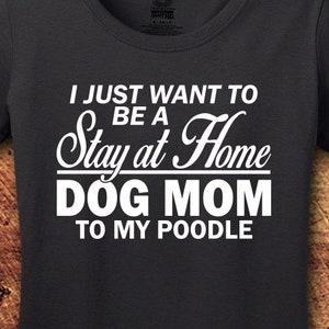 Poodle, Poodle Shirt, Poodle Mom, Poodle Gift, Dog Mom shirt, Stay At Home, Dog, Dog Shirt, Dog Shirts for Woman, T-Shirt, Shirt, Tee