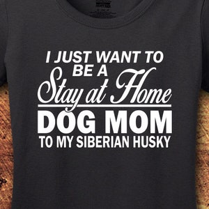 Siberian Husky, Siberian Husky Shirt, Siberian Husky Mom, Dog Mom shirt, Stay At Home, Dog Shirt, Dog Shirts for Woman, T-Shirt, Shirt, Tee