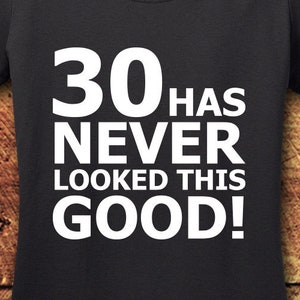 30 Has Never Looks This Good; 30th Birthday; Thirty Birthday; 30th Birthday Gift; 30th Birthday Present; Turning 30; T-Shirt; Shirt; Tee