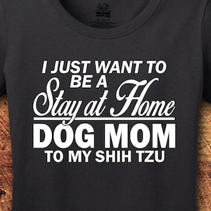 Shih Tzu, Shih Tzu Shirt, Shih Tzu Mom, Shih Tzu Gift, Dog Mom shirt, Stay At Home, Dog Shirt, Dog Shirts for Woman, T-Shirt, Shirt, Tee