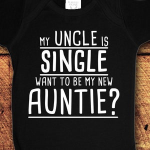 May include: Black baby onesie with white text that reads "My Uncle is Single Want to be my new Auntie?"