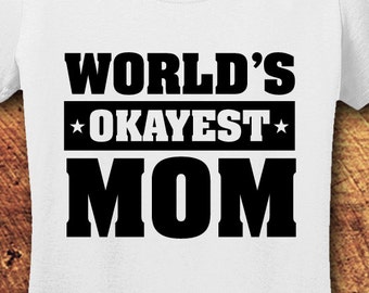 World's Okayest Mom T-Shirt, Funny Mother's Day Gift