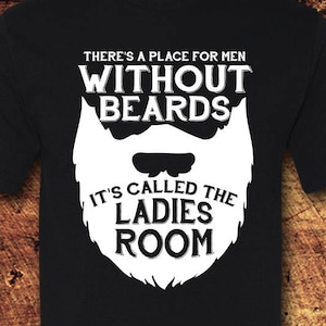 Beard, Beard Shirt, I Like His Beard, Theres A Place For Men Without Beards It&#39;s Called the Ladies Room, Graphic Tee, T-Shirt, Shirt, Tee