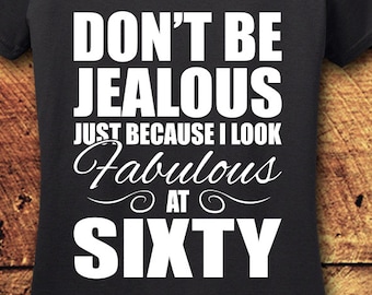 Don't Be Jealous Just Because I Look Fabulous At Sixty, 60th Birthday, Woman's Cotton Tee